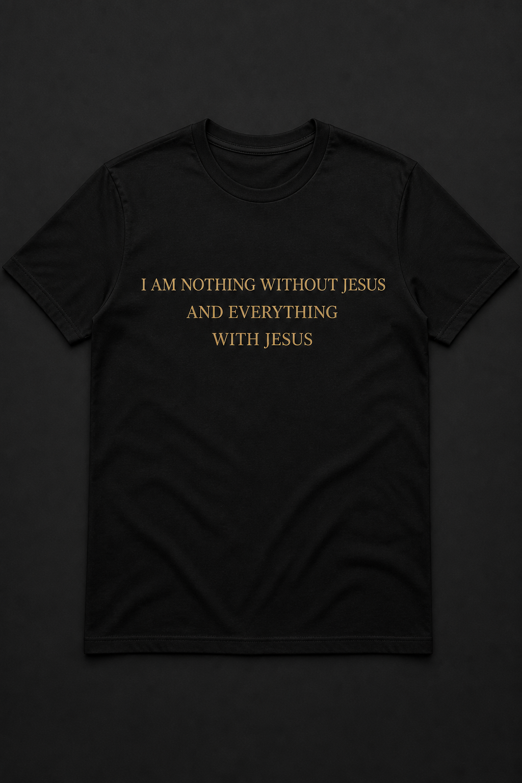 I Am Nothing Without Jesus and Everything With Jesus t-shirt