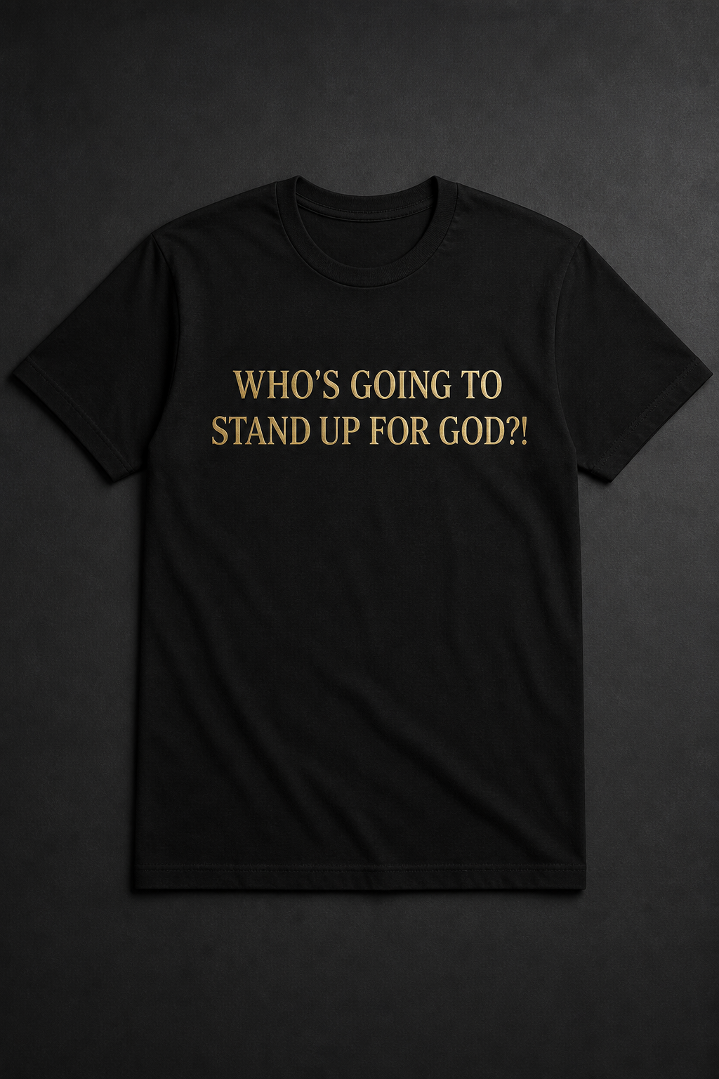 Who's Going To Stand Up For God?! t-shirt